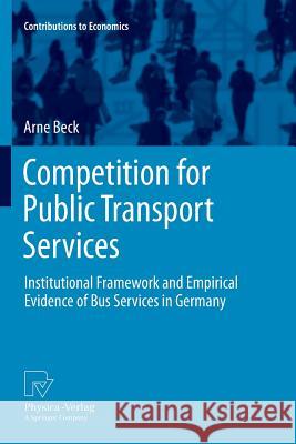 Competition for Public Transport Services: Institutional Framework and Empirical Evidence of Bus Services in Germany Beck, Arne 9783790829495 Physica-Verlag