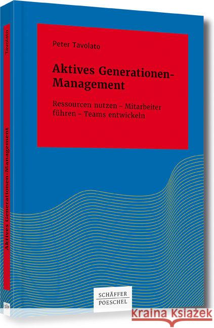 Aktives Generationen-Management : Ressourcen nutzen - Mitarbeiter führen - Teams entwickeln Tavolato, Peter 9783791036175 Schäffer-Poeschel Verlag