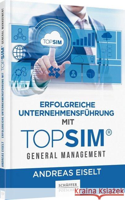 Erfolgreiche Unternehmensführung mit TOPSIM - General Management Eiselt, Andreas 9783791043791 Schäffer-Poeschel