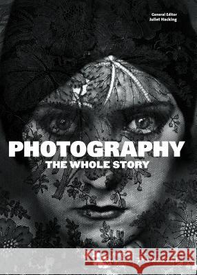 Photography: The Whole Story Juliet Hacking 9783791347349