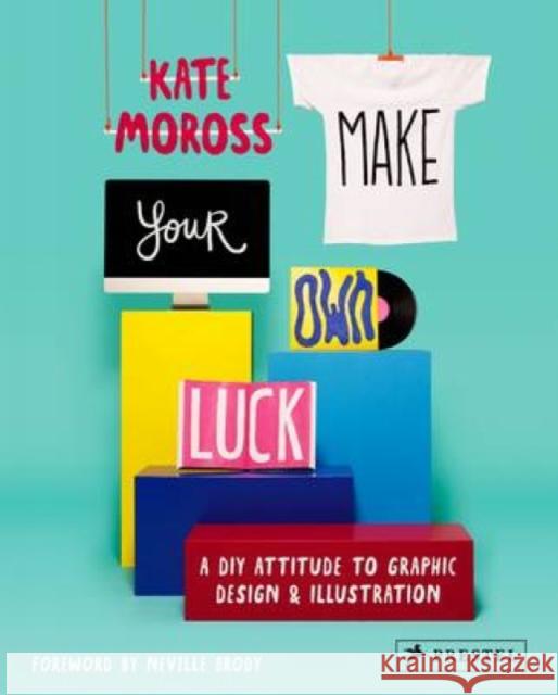 Make Your Own Luck: A DIY Attitude to Graphic Design and Illustration Kate Moross 9783791349107 Prestel