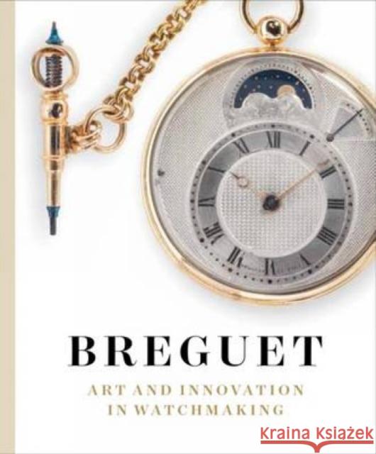 Breguet: Art and Innovation in Watchmaking Emmanuel Breguet Martin Chapman 9783791354675 Prestel Publishing