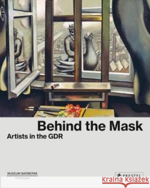 Behind the Mask: Artists in the Gdr Westheider, Ortrud 9783791356952 Prestel Publishing