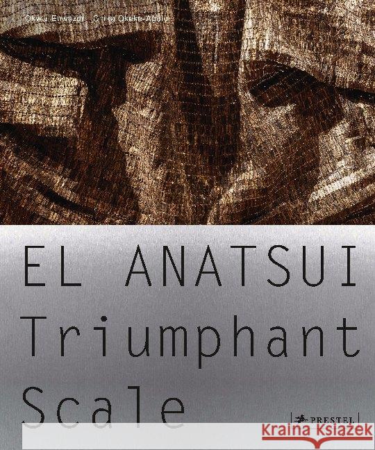 El Anatsui: Triumphant Scale Okwui Enwezor 9783791358253 Prestel