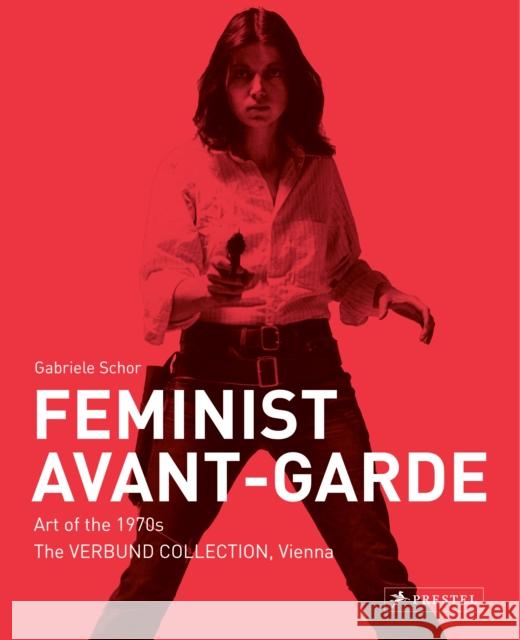 Feminist Avant-Garde: Art of the 1970s in the Verbund Collection, Vienna Gabriele Schor 9783791359717 Prestel Publishing