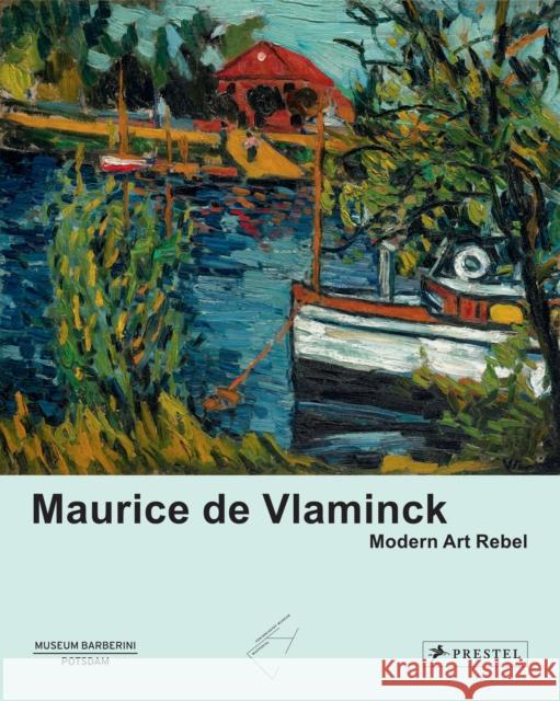 Maurice de Vlaminck: Modern Art Rebel Roland M?nig Michael Philipp Anna Storm 9783791377520 Prestel