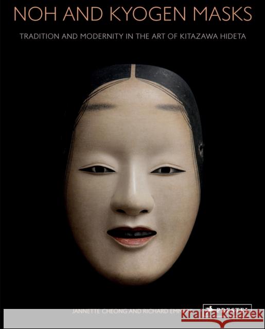 Noh and Kyogen Masks: Tradition and Modernity in the Art of Kitazawa Hideta Jannette Cheong Richard Emmert Simon Callow 9783791377537 Prestel Publishing