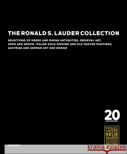 The Ronald S. Lauder Collection: Selections of Greek and Roman Antiquities, Medieval Art, Arms and Armor, Italian Gold-Ground and Old Master Paintings Maryan W. Ainsworth Keith Christiansen Elizabeth Szance 9783791379302 Prestel Publishing