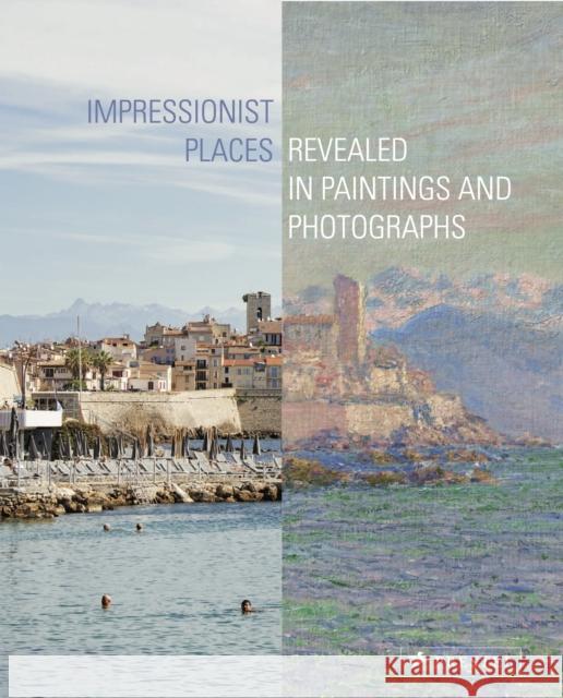 Impressionist Places: Revealed in Paintings and Photographs Miriam Leimer Ortrud Westheider Christoph Irrgang 9783791379593 Prestel Publishing