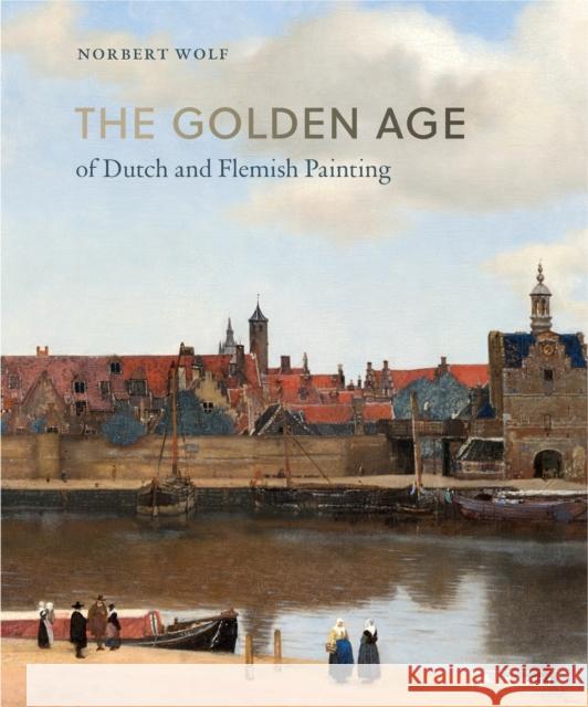 The Golden Age of Dutch and Flemish Painting Norbert Wolf 9783791384061