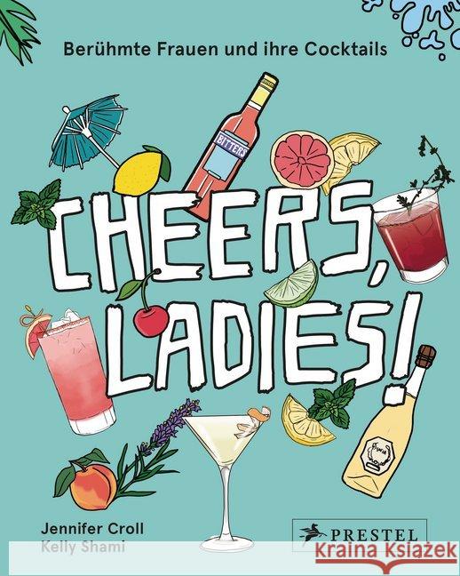 Cheers, Ladies! : Berühmte Frauen und ihre Cocktails Croll, Jennifer; Shami, Kelly 9783791384252