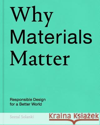 Why Materials Matter: Responsible Design for a Better World Seetal Solanki Liz Corbin 9783791384719 Prestel