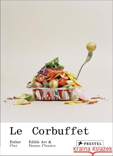 Le Corbuffet: Edible Art and Design Classics Choi, Esther 9783791384726 Prestel Publishing