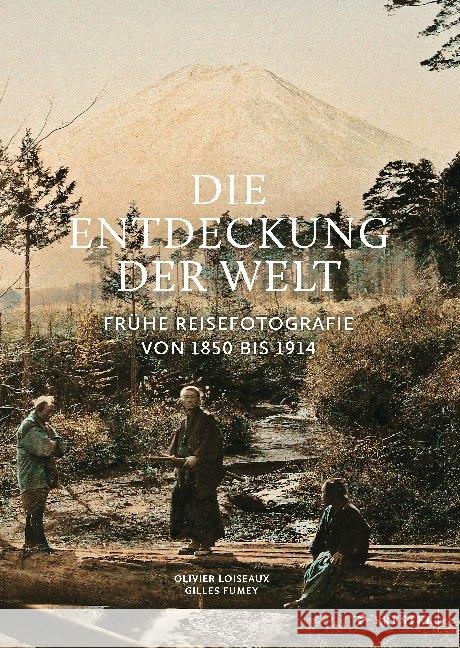 Die Entdeckung der Welt : Frühe Reisefotografie von 1850 bis 1914 Loiseaux, Olivier; Fumey, Gilles; Langer, Freddy 9783791385914 Prestel