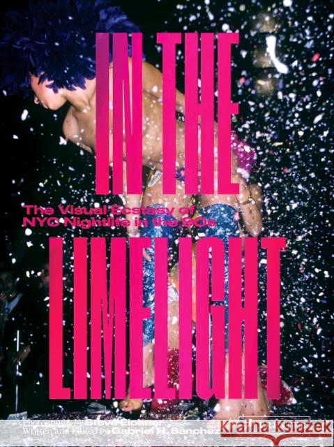 In the Limelight: The Visual Ecstasy of NYC Nightlife in the 90s Steve Eichner Gabriel Sanchez 9783791386812 Prestel Publishing