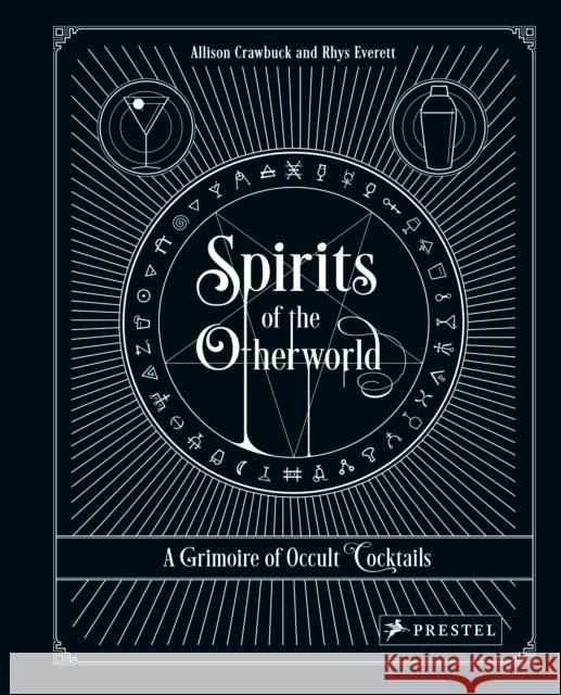 Spirits of the Otherworld: A Grimoire of Occult Cocktails and Drinking Rituals Allison Crawbuck Rhys Everett 9783791387147 Prestel