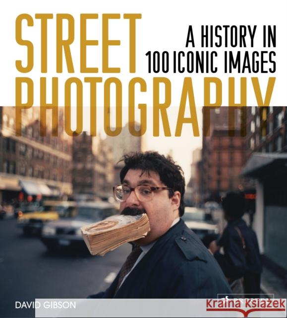 Street Photography: A History in 100 Iconic Photographs David Gibson 9783791387673 Prestel