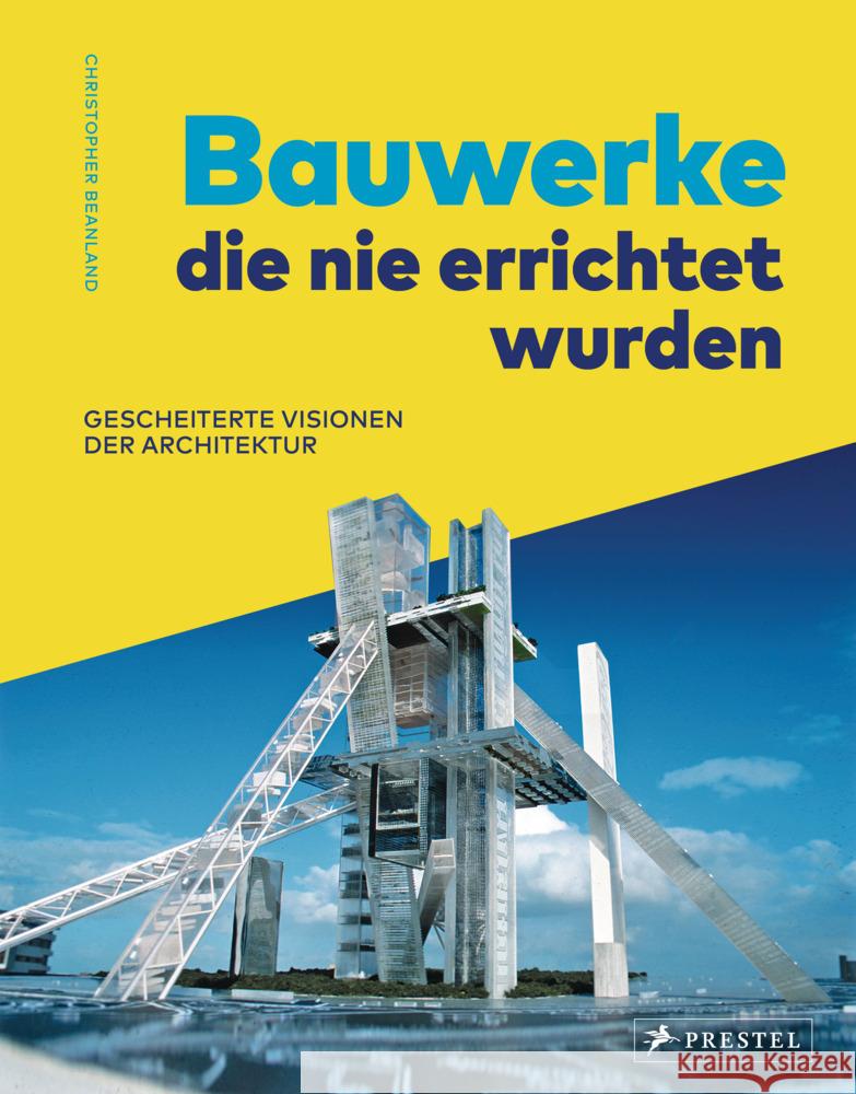 Bauwerke, die nie errichtet wurden. Gescheiterte Visionen der Architektur Beanland, Christopher 9783791388045