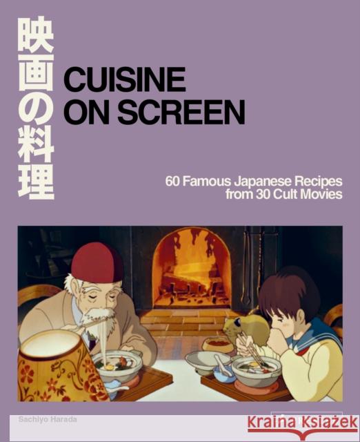 Cuisine on Screen: 60 Famous Japanese Recipes from 30 Cult Movies Sachiyo Harada 9783791393216 Prestel Publishing
