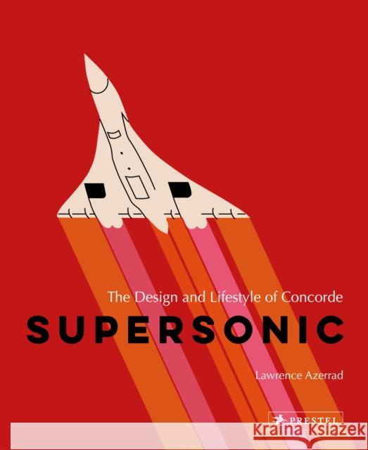 Supersonic: The Design and Lifestyle of Concorde Lawrence Azerrad 9783791393629 Prestel Publishing