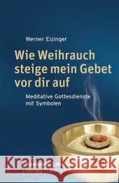 Wie Weihrauch steige mein Gebet vor dir auf : Meditative Gottesdienste mit Symbolen Eizinger, Werner   9783791721378 Pustet, Regensburg