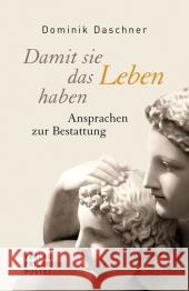 Damit sie das Leben haben : Ansprachen zur Bestattung Daschner, Dominik 9783791723877 Pustet, Regensburg