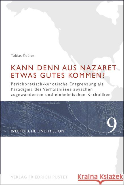 Kann denn aus Nazaret etwas Gutes kommen? : Perichoretisch-kenotische Entgrenzung als Paradigma des Verhältnisses zwischen zugewanderten und einheimischen Katholiken Keßler, Tobias 9783791724461