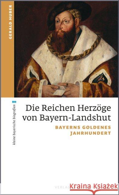 Die Reichen Herzöge von Bayern-Landshut : Bayerns goldenes Jahrhundert Huber, Gerald 9783791724836 Pustet, Regensburg
