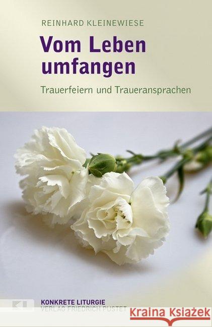 Vom Leben umfangen : Trauerfeiern und Traueransprachen Kleinewiese, Reinhard 9783791725314 Pustet, Regensburg