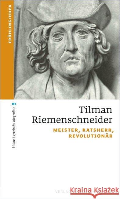 Tilman Riemenschneider : Meister, Ratsherr, Revolutionär Fröhling, Stefan; Huck, Markus 9783791725598 Pustet, Regensburg