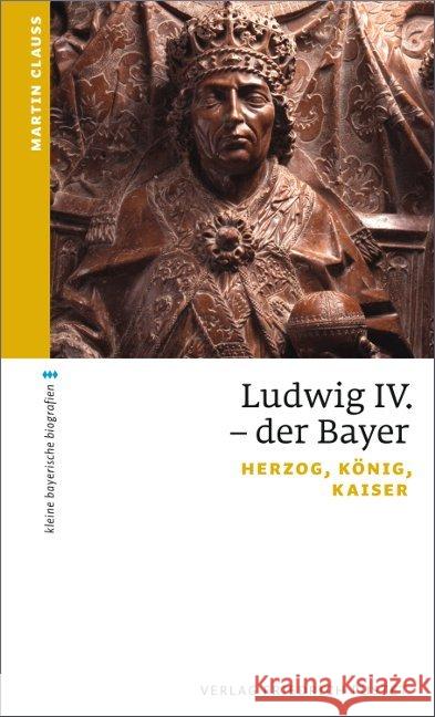 Ludwig IV. der Bayer : Herzog, König, Kaiser Clauss, Martin 9783791725604