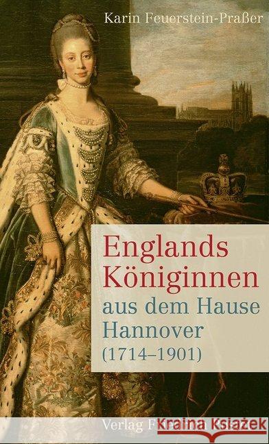 Englands Königinnen aus dem Hause Hannover (1714-1901) Feuerstein-Praßer, Karin 9783791725680