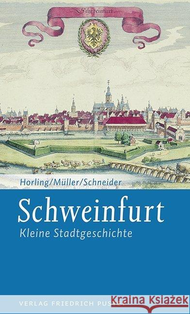 Schweinfurt : Kleine Stadtgeschichte Horling, Thomas; Müller, Uwe; Schneider, Erich 9783791726090 Pustet, Regensburg