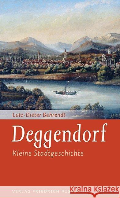 Deggendorf : Kleine Stadtgeschichte Behrendt, Lutz-Dieter 9783791726465 Pustet, Regensburg