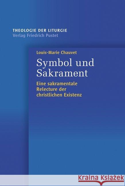 Symbol und Sakrament : Eine sakramentale Relecture der christlichen Existenz Chauvet, Louis-Marie 9783791726700