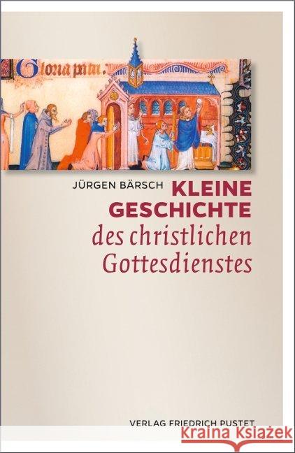 Kleine Geschichte des christlichen Gottesdienstes Bärsch, Jürgen 9783791727219