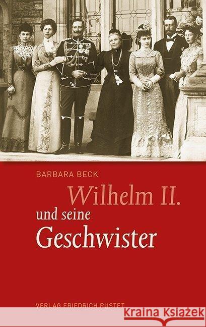 Wilhelm II. und seine Geschwister Beck, Barbara 9783791727509 Pustet, Regensburg