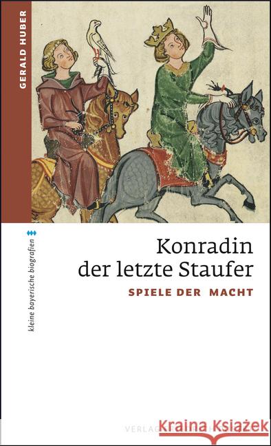 Konradin, der letzte Staufer : Spiele der Macht Huber, Gerald 9783791728421 Pustet, Regensburg