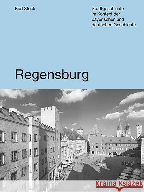 Regensburg : Stadtgeschichte im Kontext der bayerischen und deutschen Geschichte Stock, Karl 9783791728940