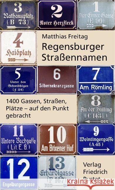 Regensburger Straßennamen : 1400 Gassen, Straßen, Plätze - auf den Punkt gebracht Freitag, Matthias 9783791729084