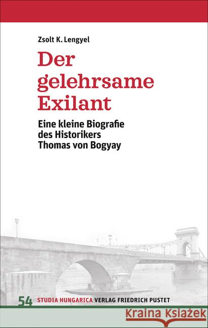 Der gelehrsame Exilant : Eine kleine Biografie des Historikers Thomas von Bogyay Lengyel, Zsolt K. 9783791729909