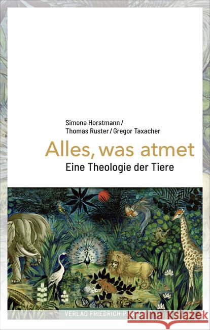Alles, was atmet : Eine Theologie der Tiere Horstmann, Simone; Ruster, Thomas; Taxacher, Gregor 9783791730028