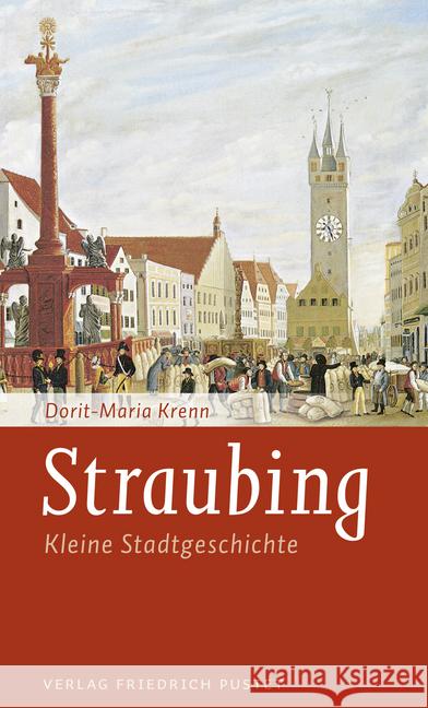 Straubing : Kleine Stadtgeschichte Krenn, Dorit-Maria 9783791730738 Pustet, Regensburg