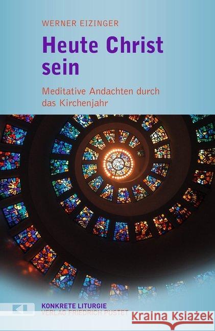 Heute Christ sein : Meditative Andachten durch das Kirchenjahr Eizinger, Werner 9783791731377 Pustet, Regensburg