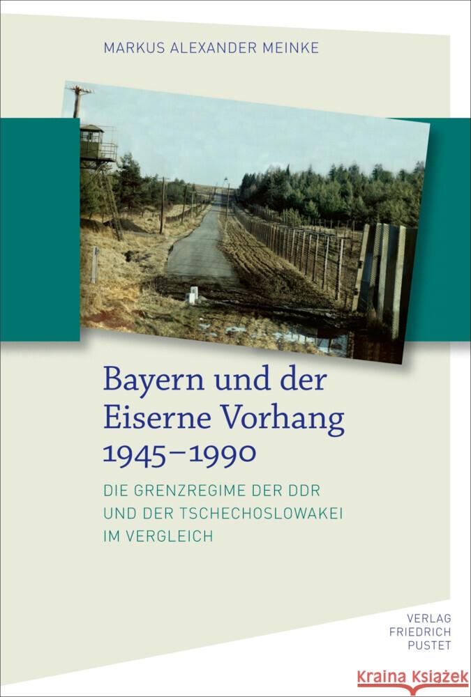 Bayern und der Eiserne Vorhang 1945-1990 Meinke, Markus Alexander 9783791734347 Pustet, Regensburg