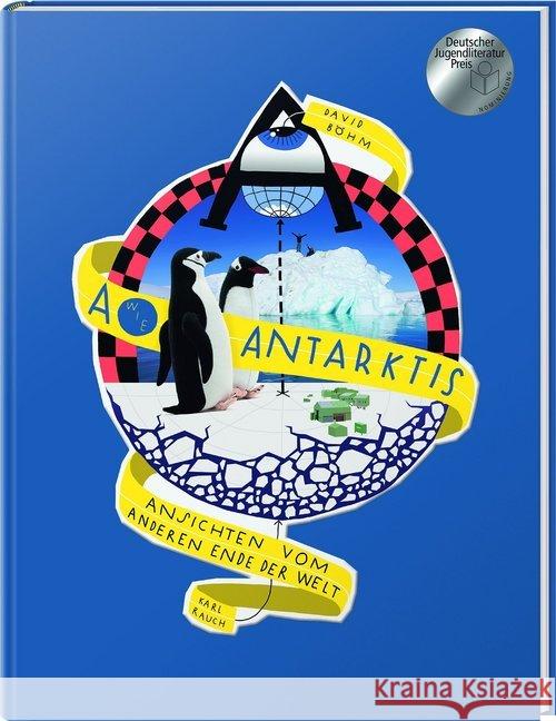 A wie Antarktis : Ansichten vom anderen Ende der Welt. Nominiert für den Deutschen Jugendliteraturpreis 2020, Kategorie Sachbuch Böhm, David 9783792003718