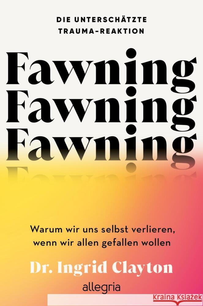 Fawning - die unterschätzte Trauma-Reaktion Clayton, Ingrid 9783793400936