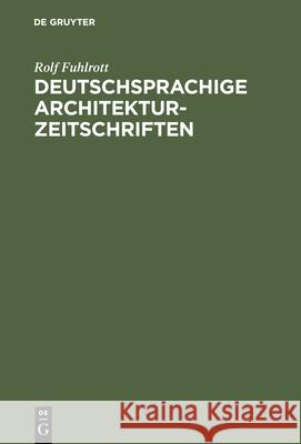 Deutschsprachige Architektur-Zeitschriften: Entstehung Und Entwicklung Der Fachzeitschriften Für Architektur in Der Zeit Von 1789 - 1918; Mit Titelver Fuhlrott, Rolf 9783794036530