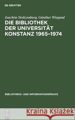 Die Bibliothek der Universität Konstanz 1965-1974 Joachim Stoltzenburg, Günther Wiegand 9783794041145 de Gruyter