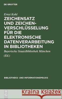 Zeichensatz und Zeichenverschlüsselung für die Elektronische Datenverarbeitung in Bibliotheken Kohl Bayerische Staatsbibliothek Münche, Bayerische Staatsbibliothek München 9783794041213 de Gruyter